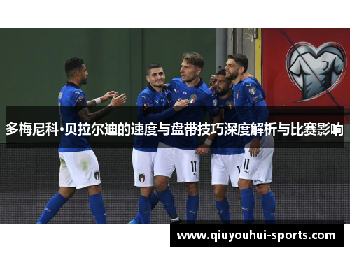 多梅尼科·贝拉尔迪的速度与盘带技巧深度解析与比赛影响 多梅尼科·贝拉尔迪的速度与盘带技巧深度解析与比赛影响