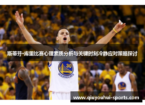 斯蒂芬·库里比赛心理素质分析与关键时刻冷静应对策略探讨