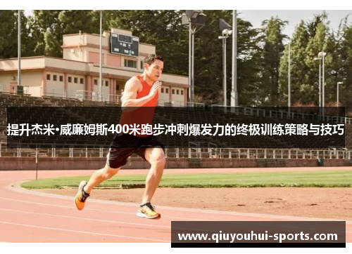 提升杰米·威廉姆斯400米跑步冲刺爆发力的终极训练策略与技巧