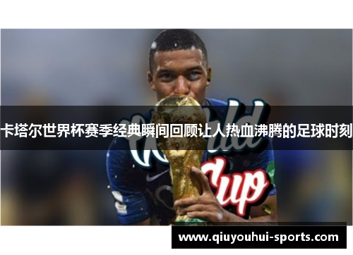 卡塔尔世界杯赛季经典瞬间回顾让人热血沸腾的足球时刻