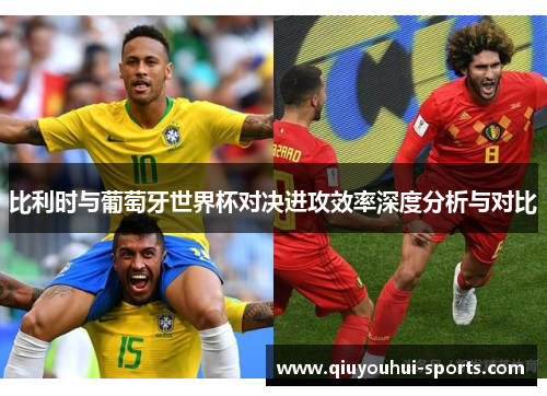 比利时与葡萄牙世界杯对决进攻效率深度分析与对比