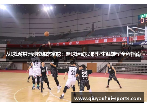 从球场拼搏到教练席掌舵：篮球运动员职业生涯转型全程指南