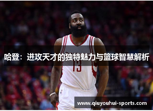 哈登：进攻天才的独特魅力与篮球智慧解析