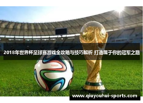 2018年世界杯足球赛游戏全攻略与技巧解析 打造属于你的冠军之路