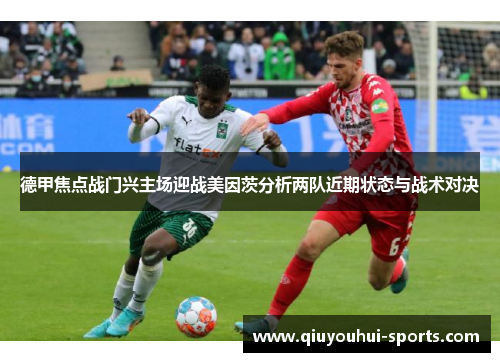 德甲焦点战门兴主场迎战美因茨分析两队近期状态与战术对决