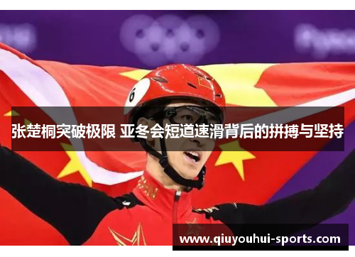 张楚桐突破极限 亚冬会短道速滑背后的拼搏与坚持