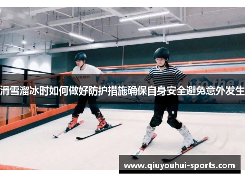 滑雪溜冰时如何做好防护措施确保自身安全避免意外发生