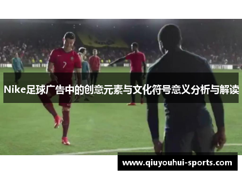 Nike足球广告中的创意元素与文化符号意义分析与解读