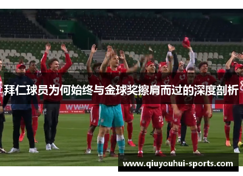 拜仁球员为何始终与金球奖擦肩而过的深度剖析